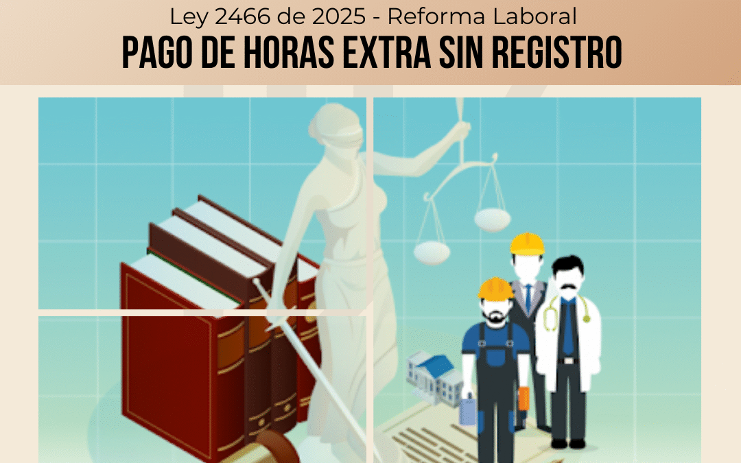 Pago de horas extra sin registro – Ley 2466 de 2025 - Reforma Laboral